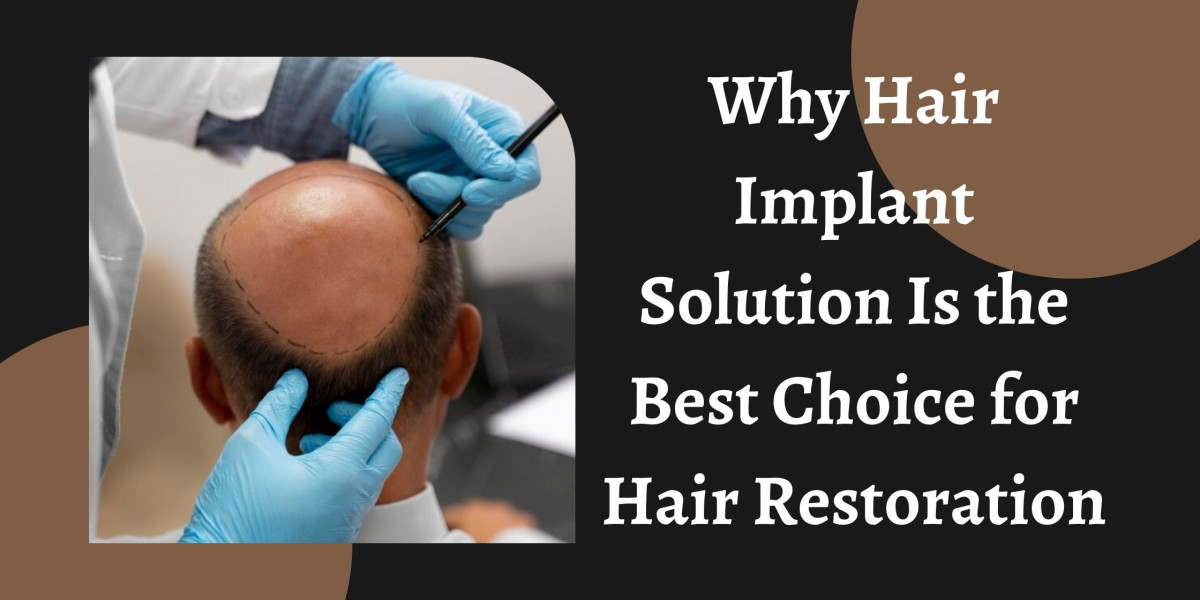 Why Hair Implant Solution Is the Best Choice for Hair Restoration